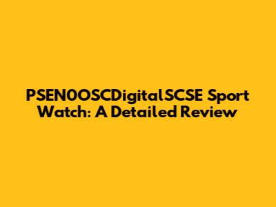 PSEN0OSCDigitalSCSE Sport Watch: A Detailed Review