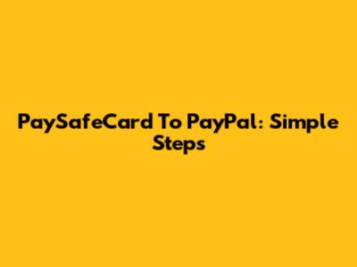 PaySafeCard To PayPal: Simple Steps
