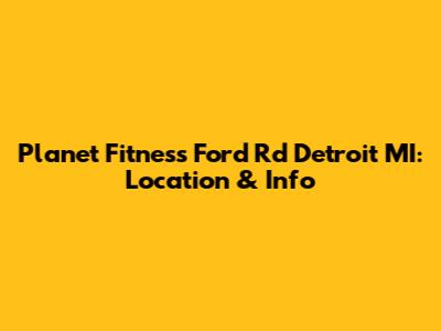 Planet Fitness Ford Rd Detroit MI: Location & Info