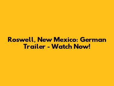 Roswell, New Mexico: German Trailer - Watch Now!