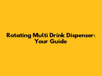 Rotating Multi Drink Dispenser: Your Guide