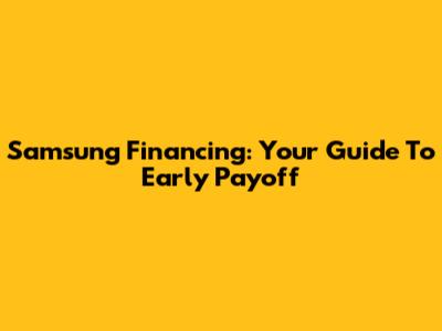 Samsung Financing: Your Guide To Early Payoff