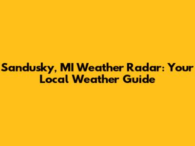 Sandusky, MI Weather Radar: Your Local Weather Guide