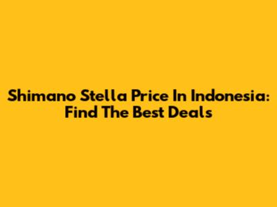 Shimano Stella Price In Indonesia: Find The Best Deals