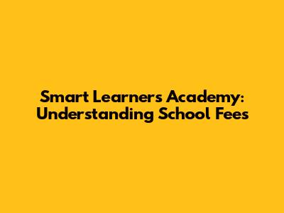 Smart Learners Academy: Understanding School Fees