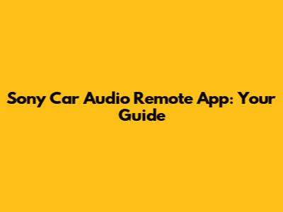 Sony Car Audio Remote App: Your Guide