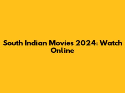 South Indian Movies 2024: Watch Online