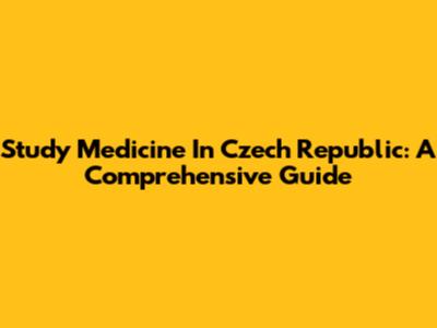 Study Medicine In Czech Republic: A Comprehensive Guide