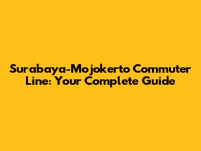 Surabaya-Mojokerto Commuter Line: Your Complete Guide