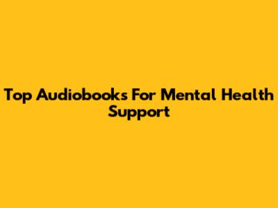 Top Audiobooks For Mental Health Support