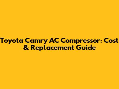 Toyota Camry AC Compressor: Cost & Replacement Guide