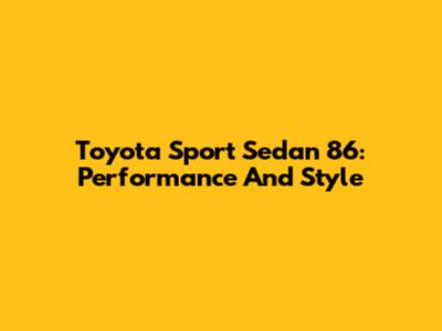 Toyota Sport Sedan 86: Performance And Style