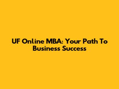 UF Online MBA: Your Path To Business Success