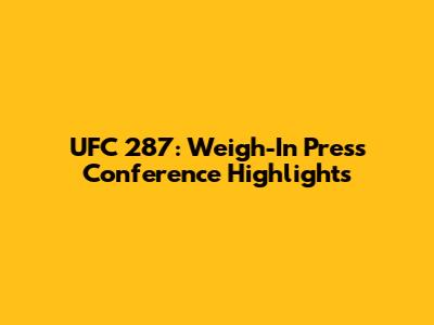 UFC 287: Weigh-In Press Conference Highlights