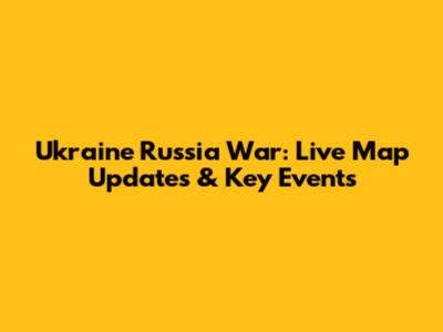 Ukraine Russia War: Live Map Updates & Key Events