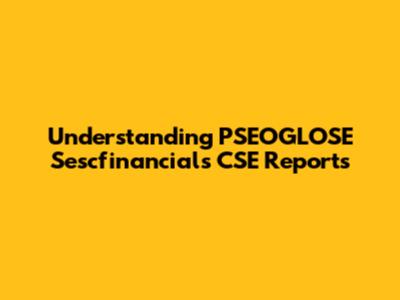 Understanding PSEOGLOSE Sescfinancials CSE Reports
