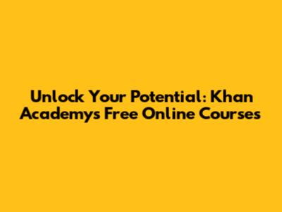 Unlock Your Potential: Khan Academy's Free Online Courses