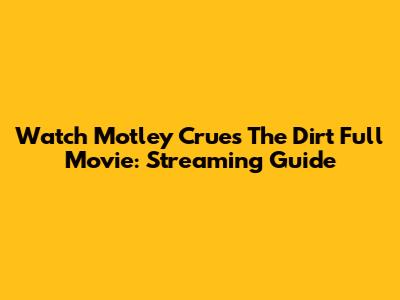 Watch Motley Crue's The Dirt Full Movie: Streaming Guide